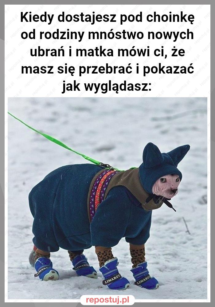 Kiedy dostajesz pod choinkę od rodziny mnóstwo nowych ubrań i matka mówi ci, że masz się przebrać i pokazać jak wyglądasz: