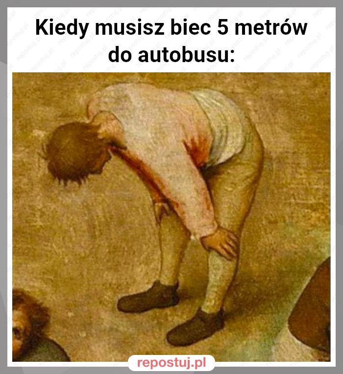 Kiedy musisz biec 5 metrów do autobusu: