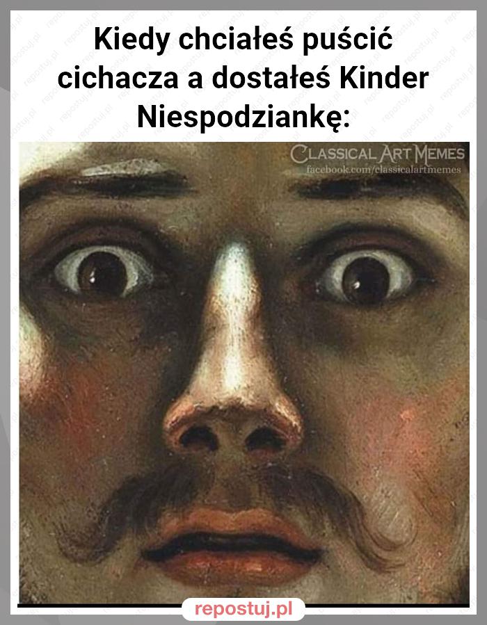 Kiedy chciałeś puścić cichacza a dostałeś Kinder Niespodziankę: