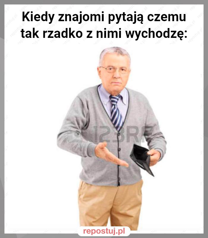 Kiedy znajomi pytają czemu tak rzadko z nimi wychodzę: