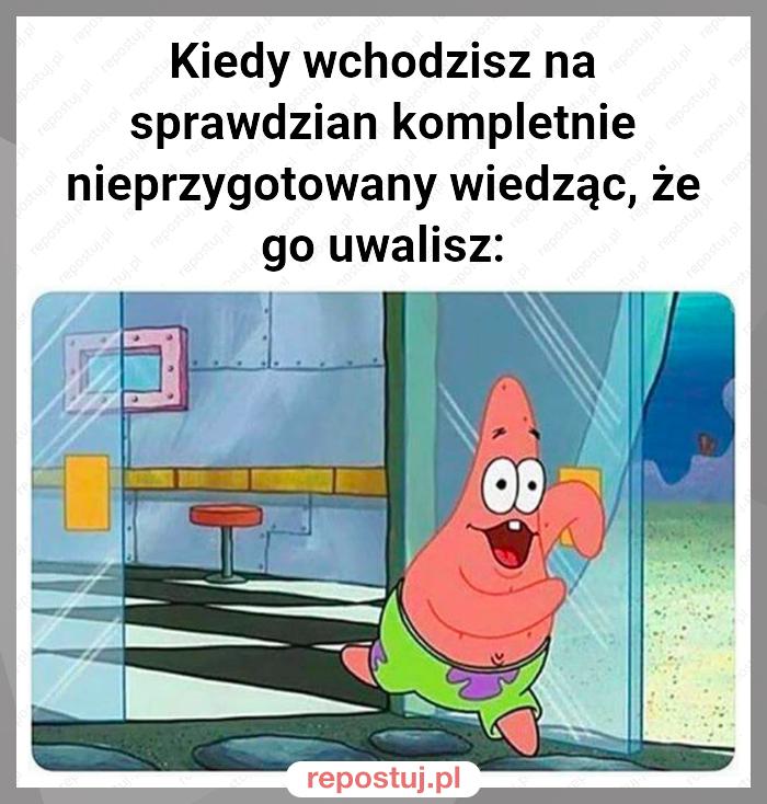 Kiedy wchodzisz na sprawdzian kompletnie nieprzygotowany wiedząc, że go uwalisz: