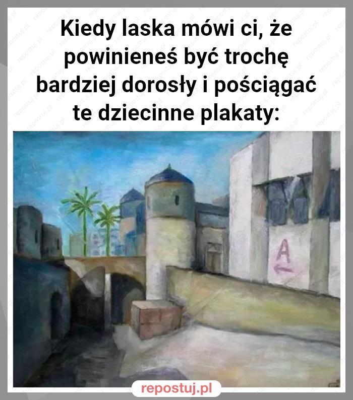 Kiedy laska mówi ci, że powinieneś być trochę bardziej dorosły i pościągać te dziecinne plakaty: