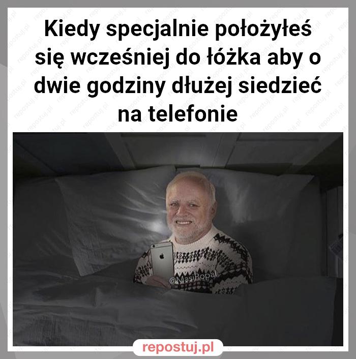 Kiedy specjalnie położyłeś się wcześniej do łóżka aby o dwie godziny dłużej siedzieć na telefonie