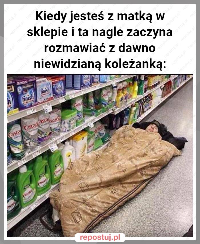 Kiedy jesteś z matką w sklepie i ta nagle zaczyna rozmawiać z dawno niewidzianą koleżanką: