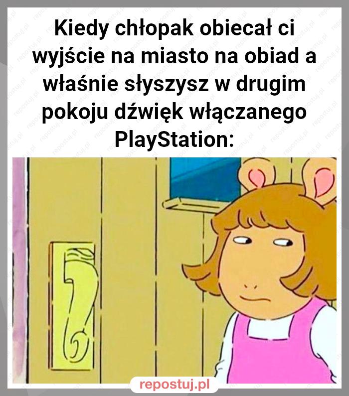 Kiedy chłopak obiecał ci wyjście na miasto na obiad a właśnie słyszysz w drugim pokoju dźwięk włączanego PlayStation: