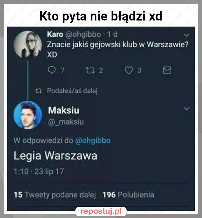 Kto pyta nie błądzi xd