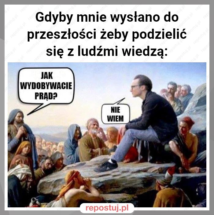 Gdyby mnie wysłano do przeszłości żeby podzielić się z ludźmi wiedzą: