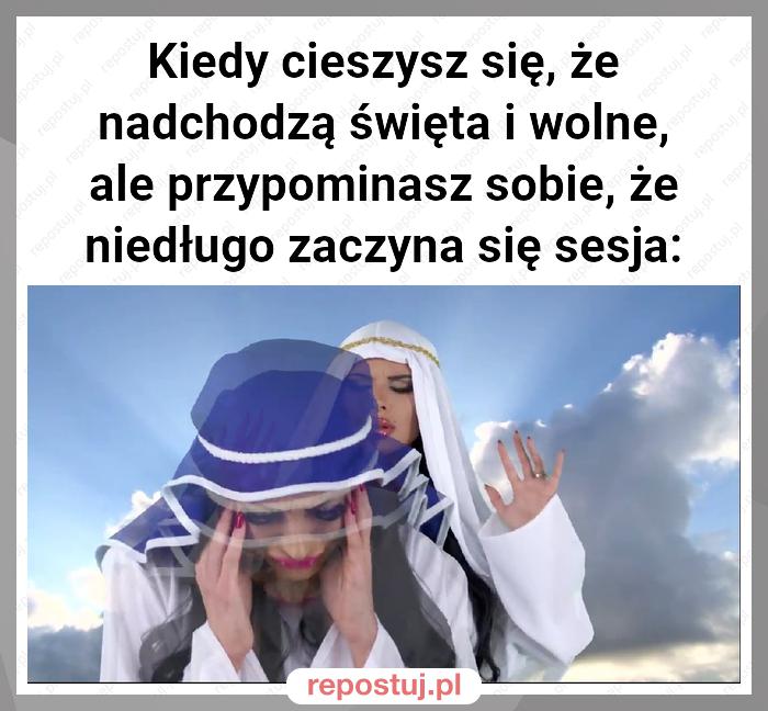 Kiedy cieszysz się, że nadchodzą święta i wolne, ale przypominasz sobie, że niedługo zaczyna się sesja: