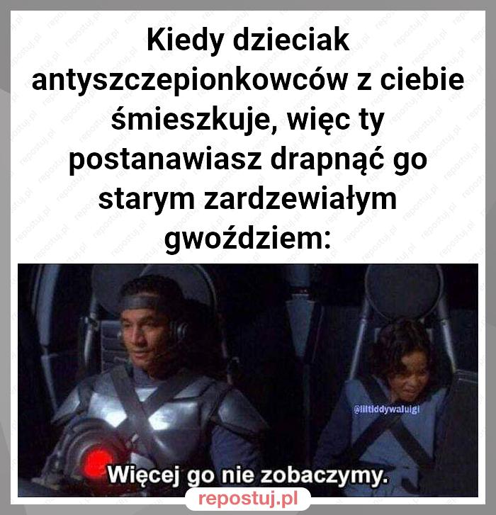 Kiedy dzieciak antyszczepionkowców z ciebie śmieszkuje, więc ty postanawiasz drapnąć go starym zardzewiałym gwoździem: