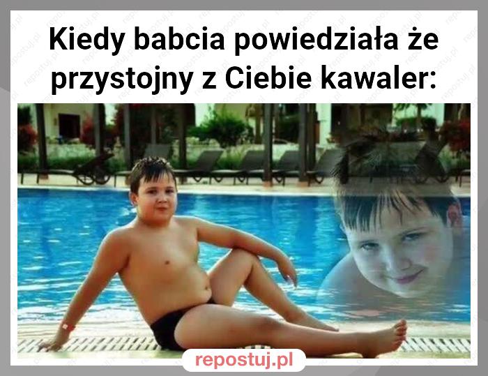 Kiedy babcia powiedziała że przystojny z Ciebie kawaler: