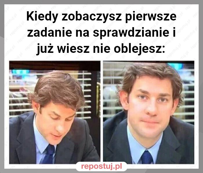 Kiedy zobaczysz pierwsze zadanie na sprawdzianie i już wiesz nie oblejesz: