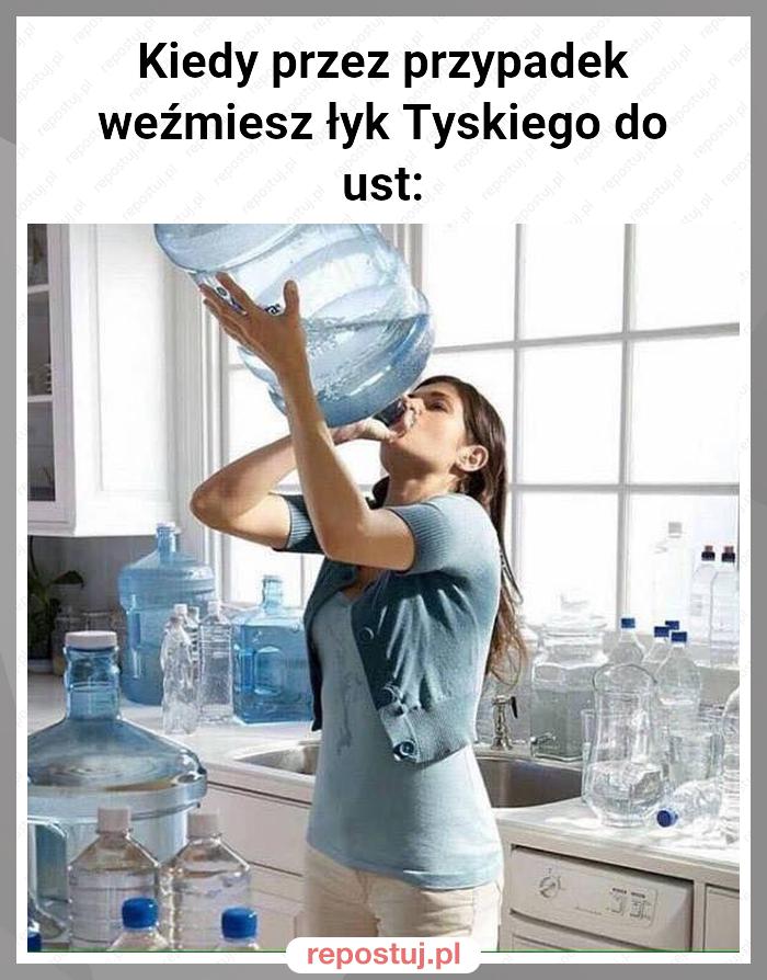 Kiedy przez przypadek weźmiesz łyk Tyskiego do ust: