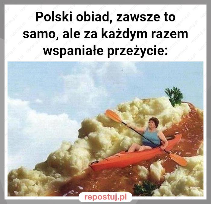 Polski obiad, zawsze to samo, ale za każdym razem wspaniałe przeżycie: