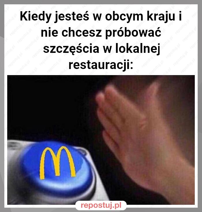 Kiedy jesteś w obcym kraju i nie chcesz próbować szczęścia w lokalnej restauracji: