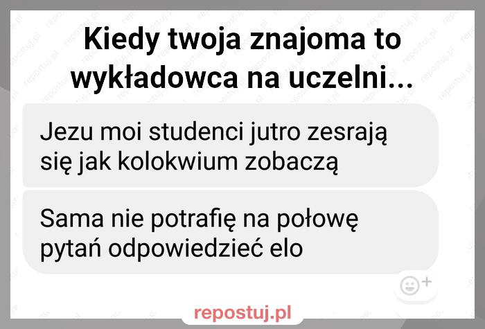 Kiedy twoja znajoma to wykładowca na uczelni...