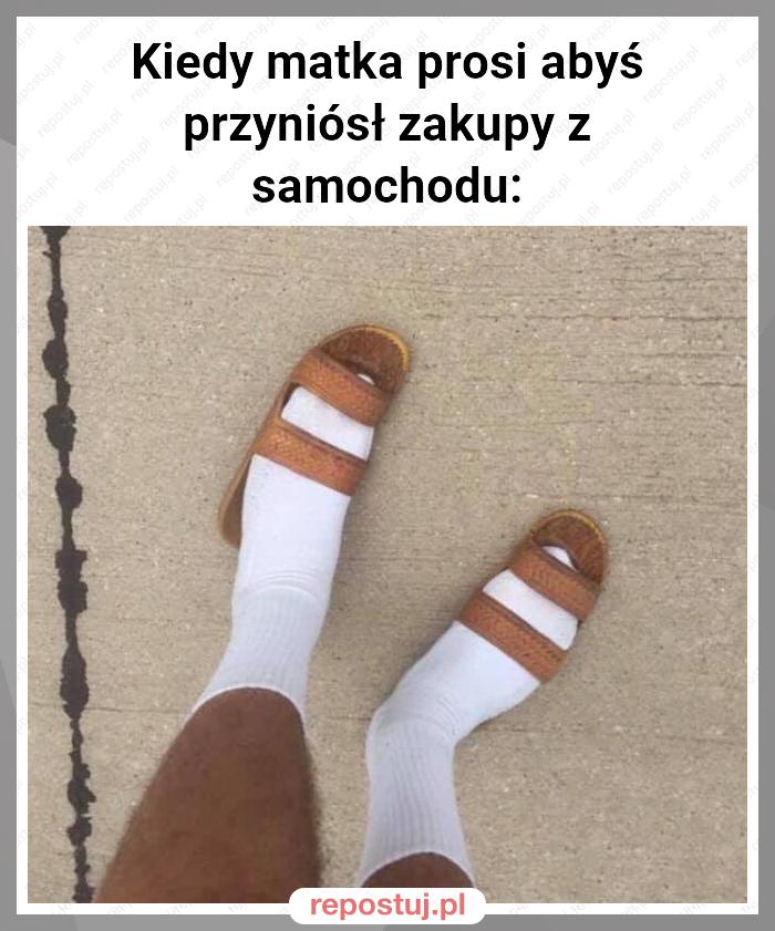 Kiedy matka prosi abyś przyniósł zakupy z samochodu: