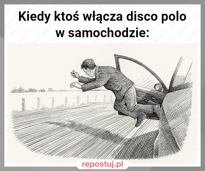 Kiedy ktoś włącza disco polo w samochodzie: