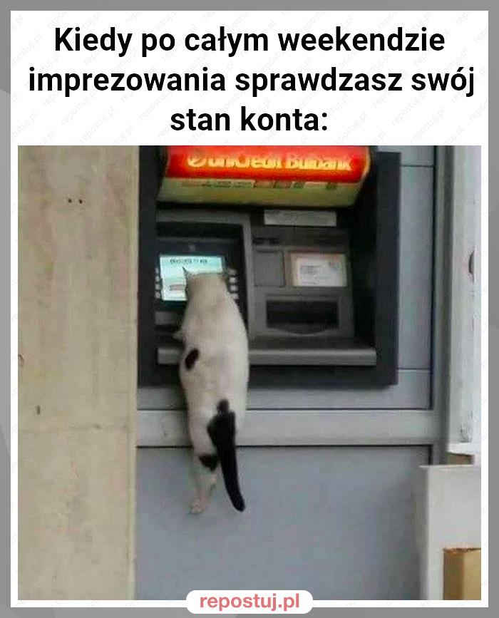 Kiedy po całym weekendzie imprezowania sprawdzasz swój stan konta: