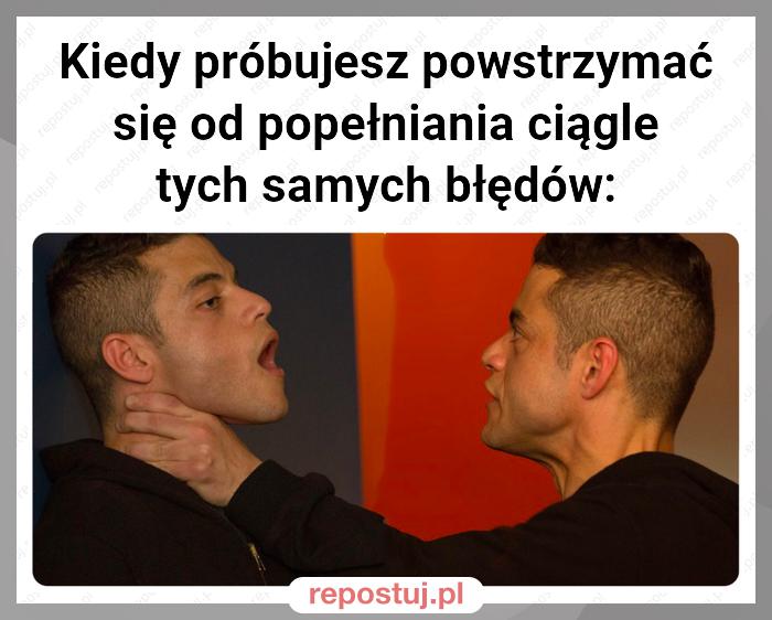 Kiedy próbujesz powstrzymać się od popełniania ciągle tych samych błędów: