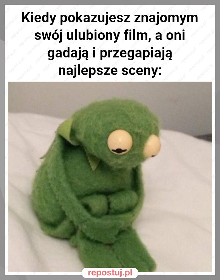 Kiedy pokazujesz znajomym swój ulubiony film, a oni gadają i przegapiają najlepsze sceny: