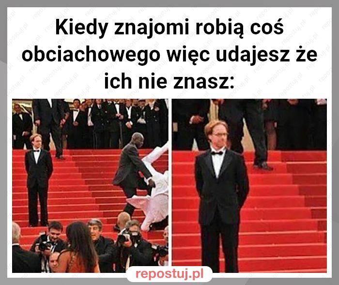 Kiedy znajomi robią coś obciachowego więc udajesz że ich nie znasz: