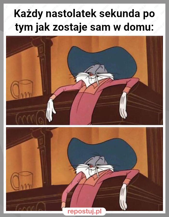 Każdy nastolatek sekunda po tym jak zostaje sam w domu: