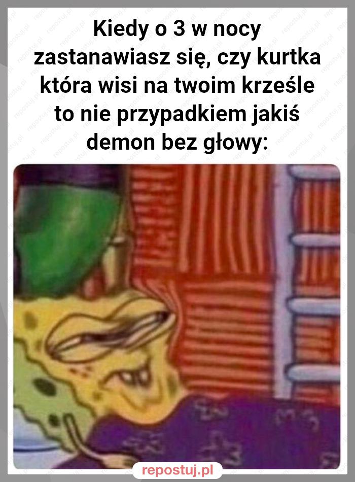 Kiedy o 3 w nocy zastanawiasz się, czy kurtka która wisi na twoim krześle to nie przypadkiem jakiś demon bez głowy: