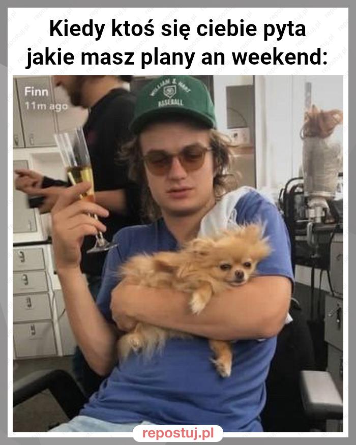 Kiedy ktoś się ciebie pyta jakie masz plany an weekend: