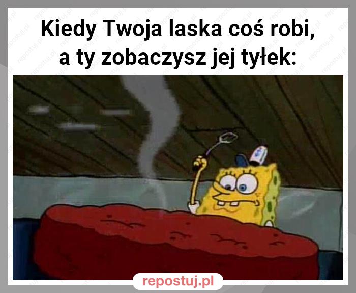 Kiedy Twoja laska coś robi, a ty zobaczysz jej tyłek: