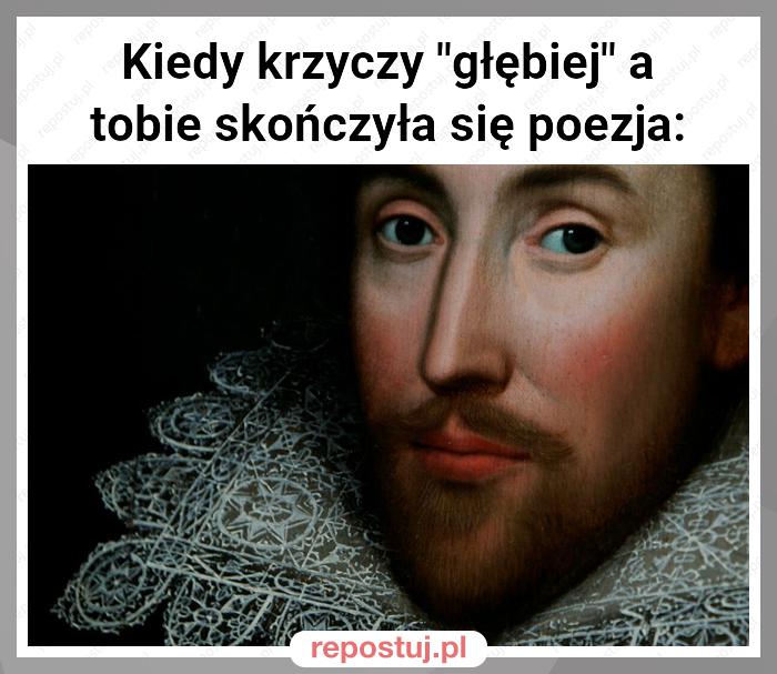 Kiedy krzyczy "głębiej" a tobie skończyła się poezja: