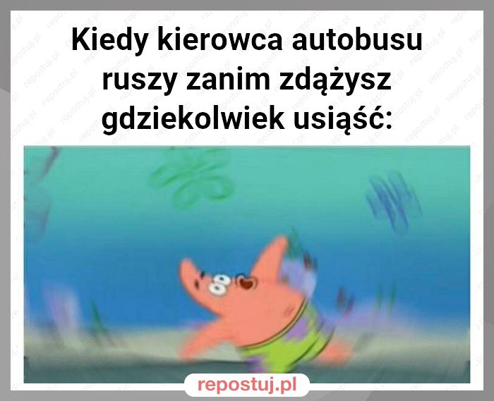 Kiedy kierowca autobusu ruszy zanim zdążysz gdziekolwiek usiąść: