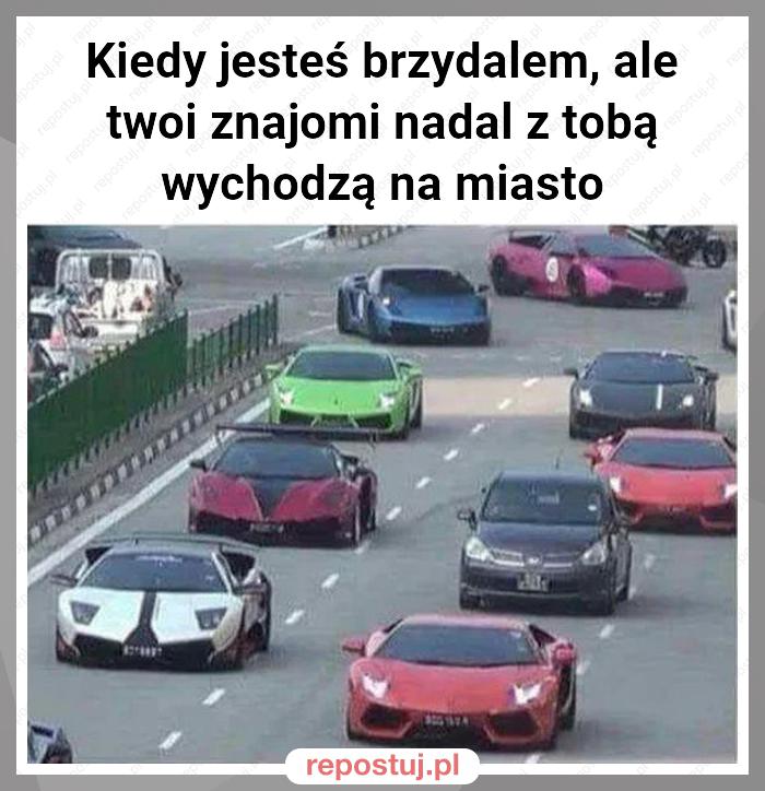 Kiedy jesteś brzydalem, ale twoi znajomi nadal z tobą wychodzą na miasto