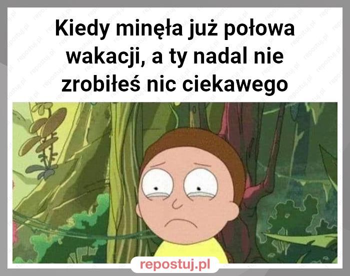 Kiedy minęła już połowa wakacji, a ty nadal nie zrobiłeś nic ciekawego