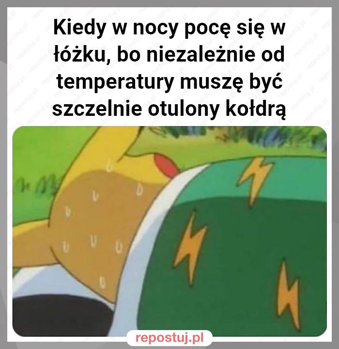 Kiedy w nocy pocę się w łóżku, bo niezależnie od temperatury muszę być szczelnie otulony kołdrą