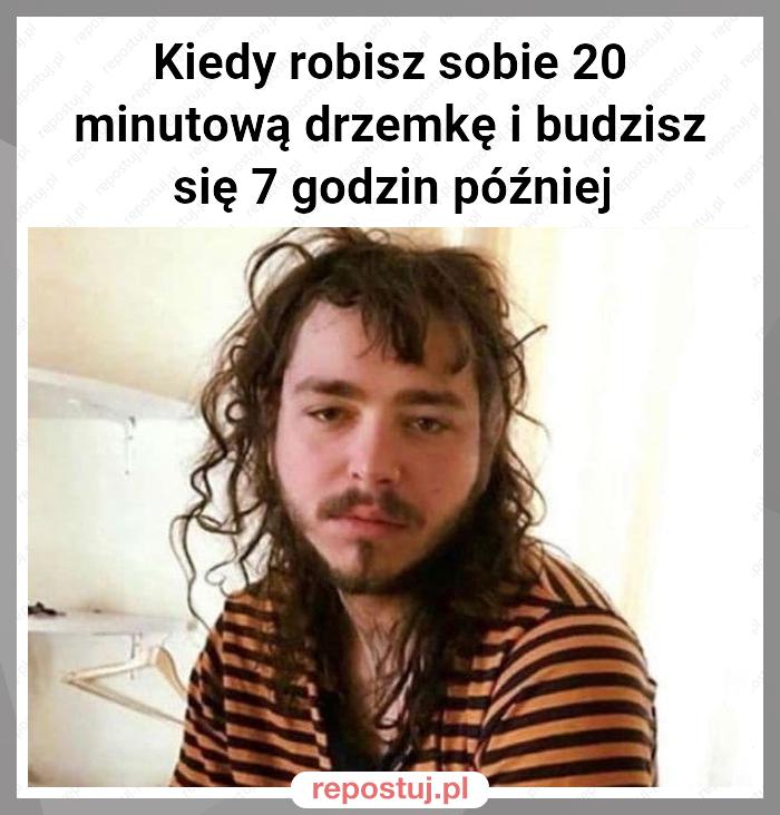 Kiedy robisz sobie 20 minutową drzemkę i budzisz się 7 godzin później