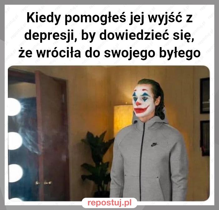 Kiedy pomogłeś jej wyjść z depresji, by dowiedzieć się, że wróciła do swojego byłego