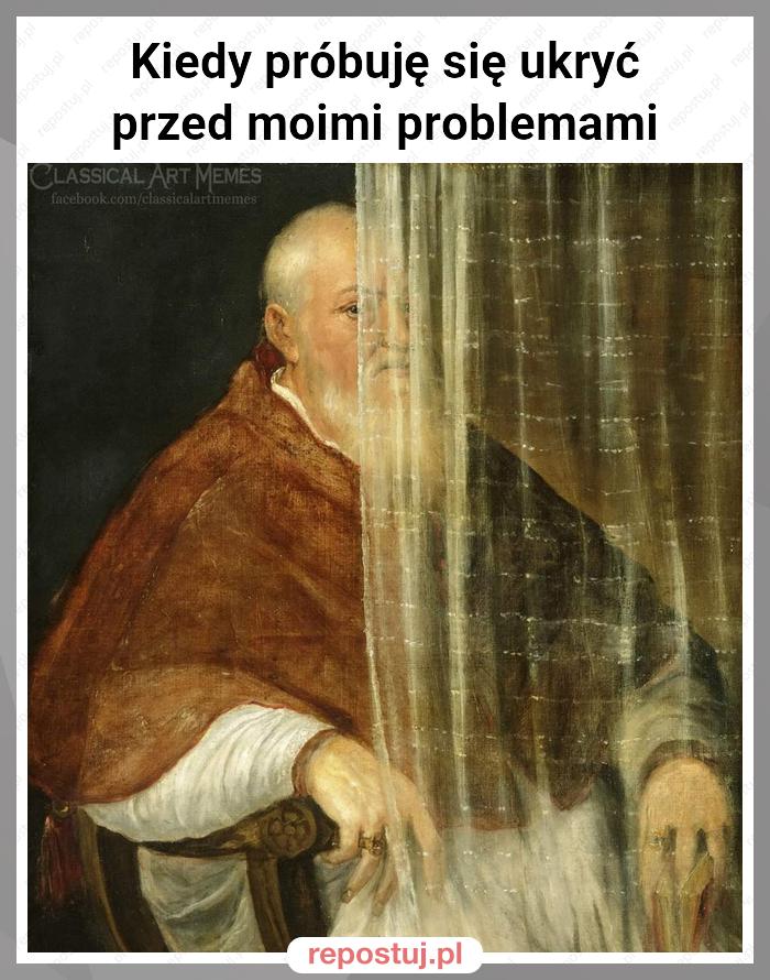 Kiedy próbuję się ukryć przed moimi problemami