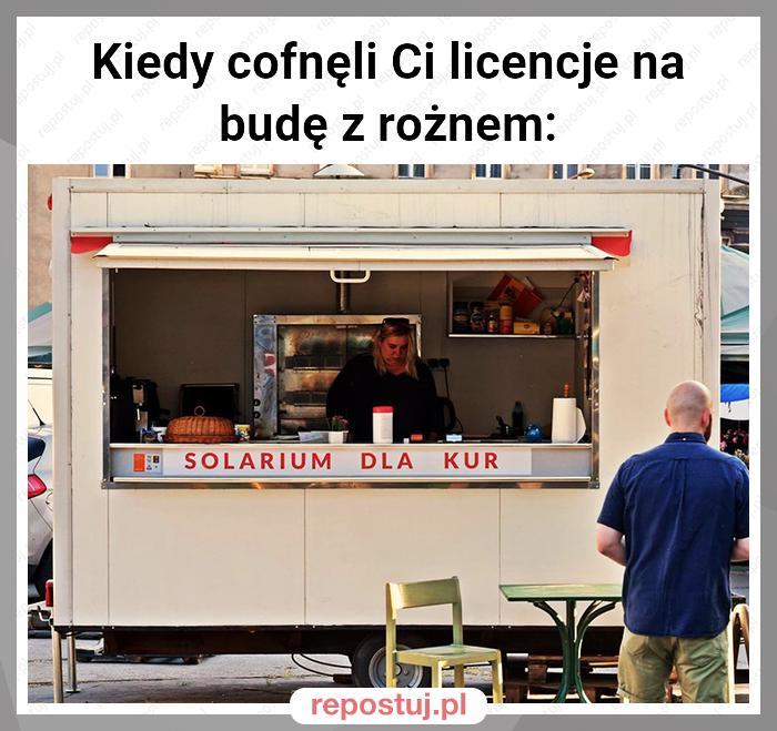 Kiedy cofnęli Ci licencje na budę z rożnem: