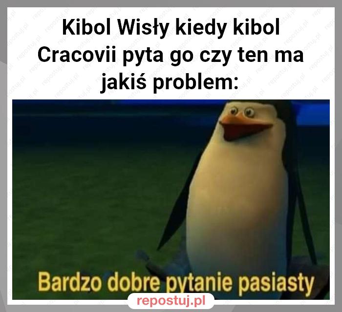 Kibol Wisły kiedy kibol Cracovii pyta go czy ten ma jakiś problem: