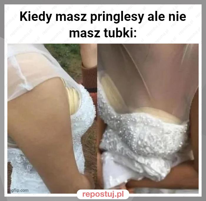 Kiedy masz pringlesy ale nie masz tubki: