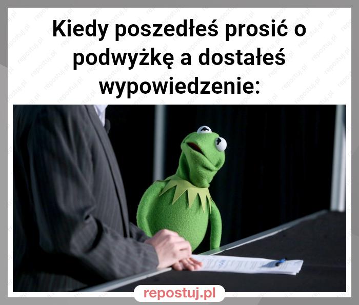 Kiedy poszedłeś prosić o podwyżkę a dostałeś wypowiedzenie: