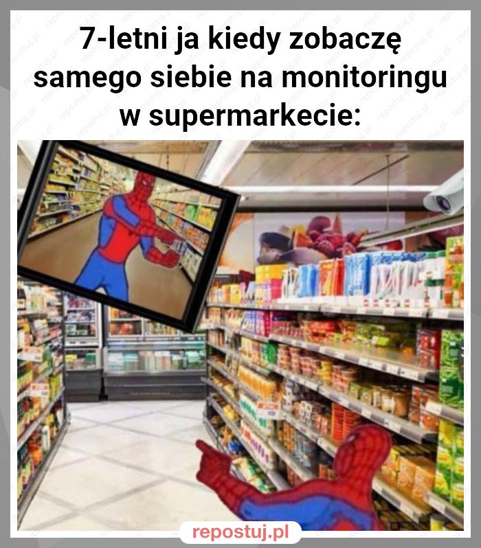 7-letni ja kiedy zobaczę samego siebie na monitoringu w supermarkecie: