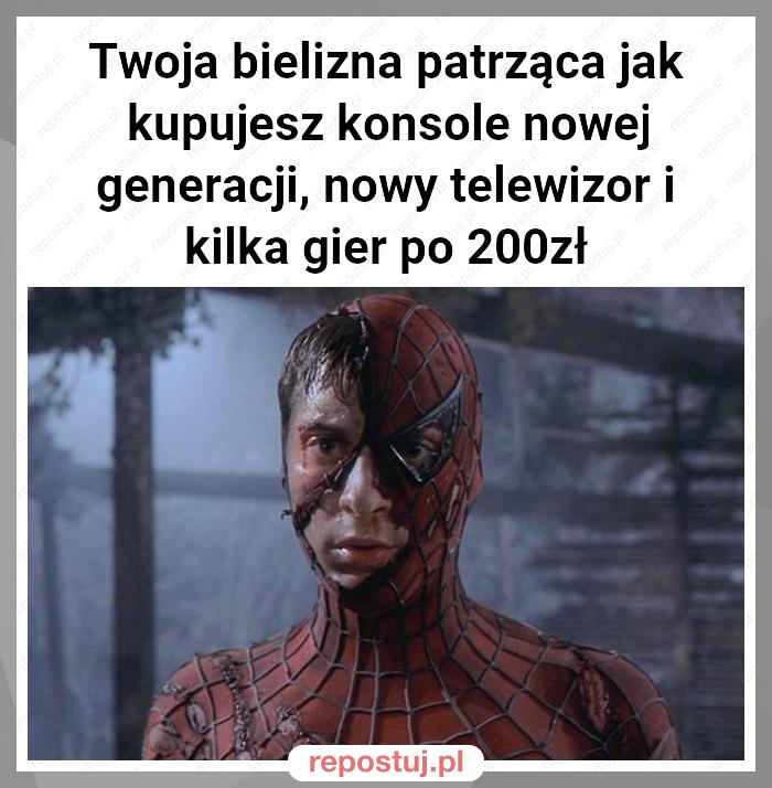 Twoja bielizna patrząca jak kupujesz konsole nowej generacji, nowy telewizor i kilka gier po 200zł