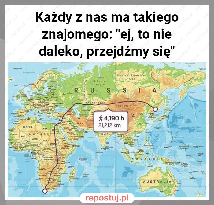 Każdy z nas ma takiego znajomego: "ej, to nie daleko, przejdźmy się"