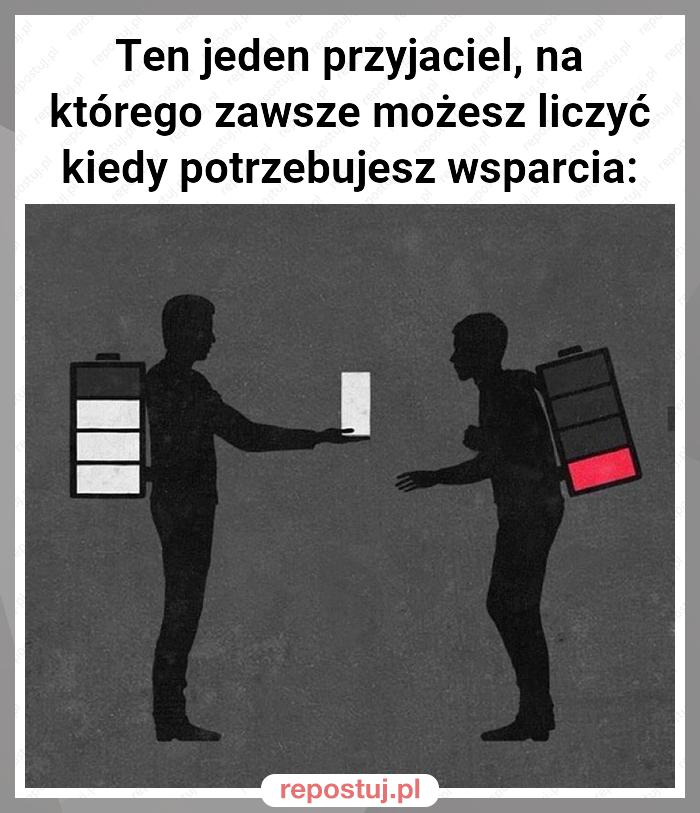 Ten jeden przyjaciel, na którego zawsze możesz liczyć kiedy potrzebujesz wsparcia: