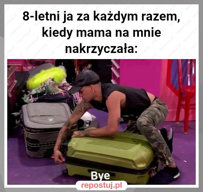 8-letni ja za każdym razem, kiedy mama na mnie nakrzyczała: