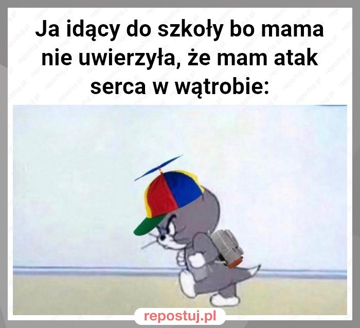 Ja idący do szkoły bo mama nie uwierzyła, że mam atak serca w wątrobie: