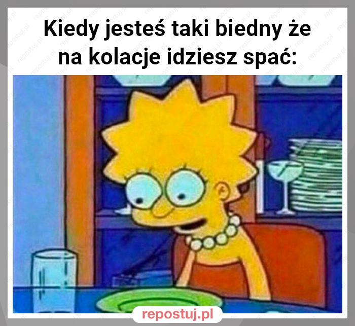 Kiedy jesteś taki biedny że na kolacje idziesz spać: