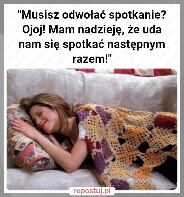 "Musisz odwołać spotkanie?
Ojoj! Mam nadzieję, że uda nam się spotkać następnym razem!"