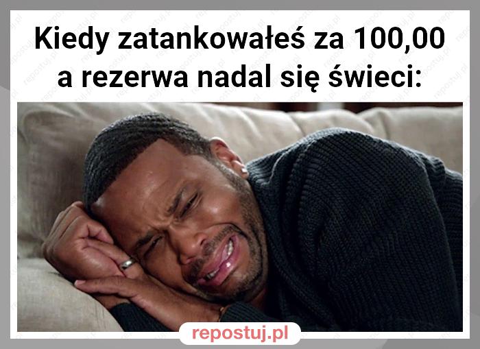 Kiedy zatankowałeś za 100,00 a rezerwa nadal się świeci: